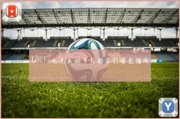 LOL！电竞互动节目能否引爆直播间