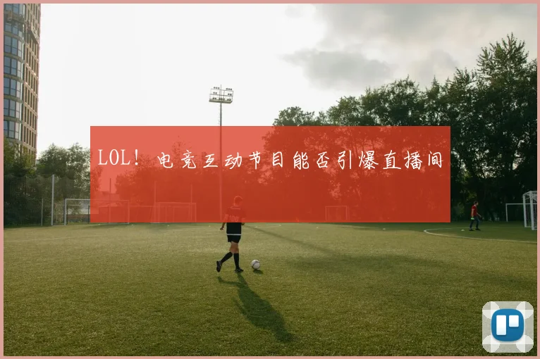 LOL！电竞互动节目能否引爆直播间