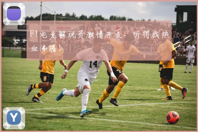 F1电竞解说员激情开麦，听得我热血沸腾！