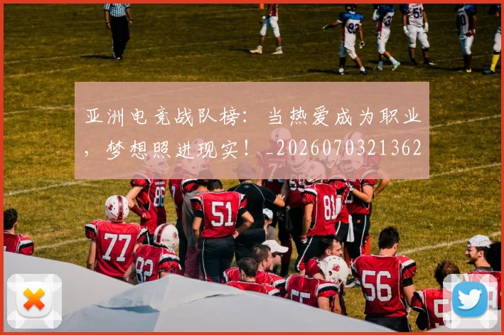 亚洲电竞战队榜：当热爱成为职业，梦想照进现实！_20260703213623