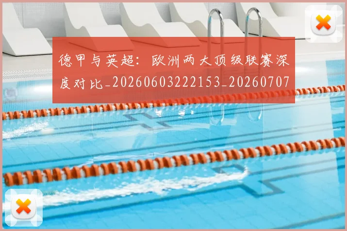 德甲与英超:欧洲两大顶级联赛深度对比_20260603222153_20260707153403