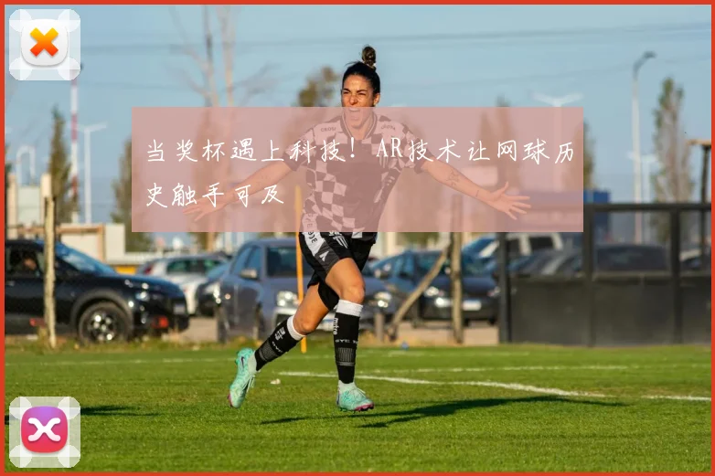 当奖杯遇上科技!AR技术让网球历史触手可及