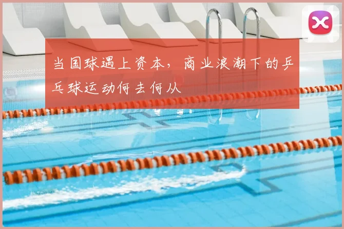 当国球遇上资本,商业浪潮下的乒乓球运动何去何从