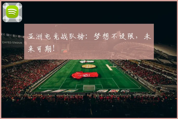亚洲电竞战队榜：梦想不设限，未来可期！