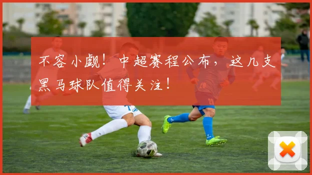 不容小觑!中超赛程公布,这几支黑马球队值得关注!